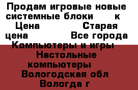 Продам игровые новые системные блоки 25-95к › Цена ­ 25 000 › Старая цена ­ 27 000 - Все города Компьютеры и игры » Настольные компьютеры   . Вологодская обл.,Вологда г.